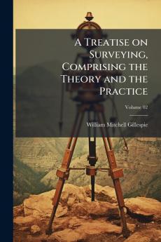 A Treatise on Surveying Comprising the Theory and the Practice; Volume 02