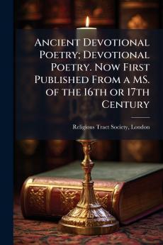 Ancient Devotional Poetry; Devotional Poetry. Now First Published From a MS. of the 16th or 17th Century