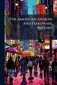 The American Artisan And Hardware Record; Volume 75