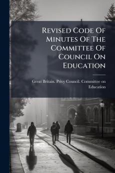 Revised Code Of Minutes Of The Committee Of Council On Education