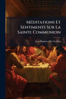 Méditations Et Sentiments Sur La Sainte Communion