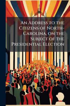 An Address to the Citizens of North-Carolina on the Subject of the Presidential Election