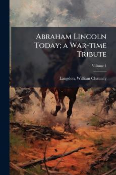 Abraham Lincoln Today; a War-time Tribute; Volume 1