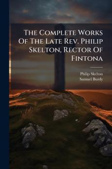 The Complete Works Of The Late Rev. Philip Skelton Rector Of Fintona
