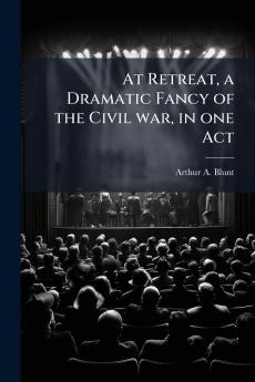 At Retreat a Dramatic Fancy of the Civil war in one Act