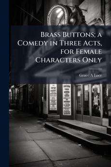 Brass Buttons; a Comedy in Three Acts for Female Characters Only