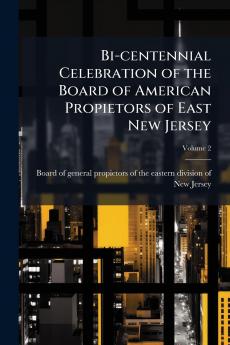 Bi-centennial Celebration of the Board of American Propietors of East New Jersey; Volume 2