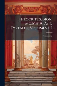 Theocritus Bion Moschus And Tyrtaeus Volumes 1-2