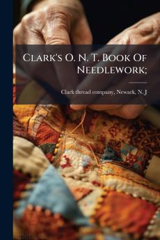 Clark's O. N. T. Book Of Needlework;