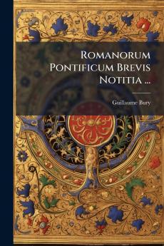 Romanorum Pontificum Brevis Notitia ...