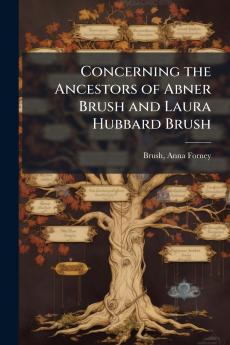 Concerning the Ancestors of Abner Brush and Laura Hubbard Brush