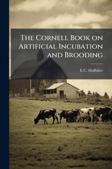 The Cornell Book on Artificial Incubation and Brooding