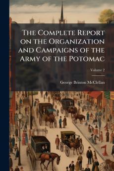 The Complete Report on the Organization and Campaigns of the Army of the Potomac; Volume 2
