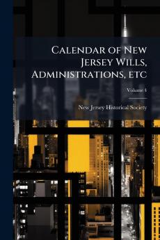 Calendar of New Jersey Wills Administrations etc; Volume 4