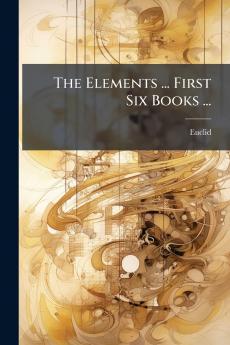 The Elements ... First Six Books ...