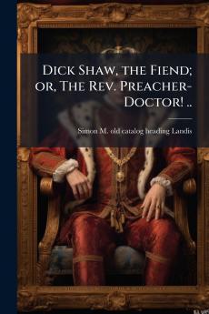 Dick Shaw the Fiend; or The Rev. Preacher-Doctor! ..