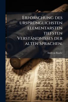 Erforschung des ursprünglichsten elementarsten tiefsten Verständnisses der alten Sprachen.