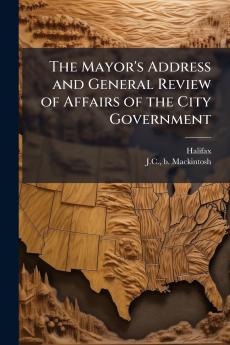 The Mayor's Address and General Review of Affairs of the City Government
