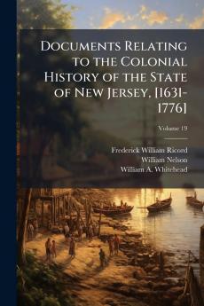 Documents Relating to the Colonial History of the State of New Jersey [1631-1776]; Volume 19