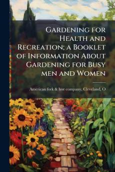 Gardening for Health and Recreation; a Booklet of Information About Gardening for Busy men and Women