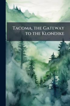 Tacoma the Gateway to the Klondike
