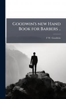 Goodwin's new Hand Book for Barbers ..