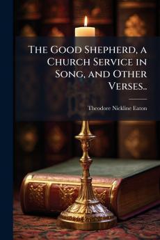 The Good Shepherd a Church Service in Song and Other Verses..