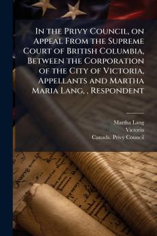 In the Privy Council on Appeal From the Supreme Court of British Columbia Between the Corporation of the City of Victoria Appellants and Martha Maria Lang  Respondent