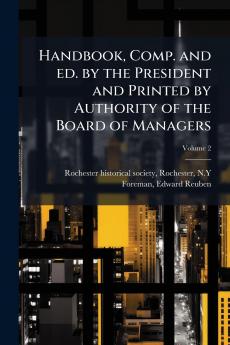 Handbook Comp. and ed. by the President and Printed by Authority of the Board of Managers; Volume 2