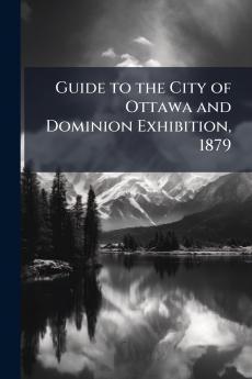 Guide to the City of Ottawa and Dominion Exhibition 1879