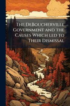 The DeBoucherville Government and the Causes Which led to Their Dismissal