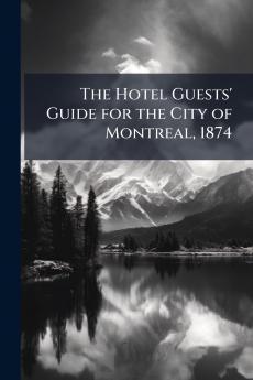 The Hotel Guests' Guide for the City of Montreal 1874