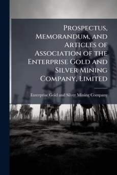 Prospectus Memorandum and Articles of Association of the Enterprise Gold and Silver Mining Company Limited