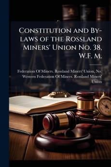 Constitution and By-laws of the Rossland Miners' Union No. 38 W.F. M.