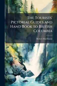 The Tourists' Pictorial Guides and Hand Book to British Columbia