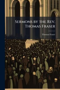 Sermons by the Rev. Thomas Fraser