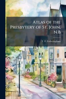 Atlas of the Presbytery of St. John N.B
