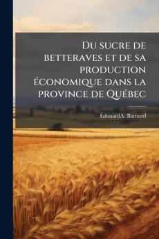 Du sucre de betteraves et de sa production économique dans la province de Québec