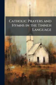 Catholic Prayers and Hymns in the Tinneh Language