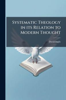Systematic Theology in its Relation to Modern Thought