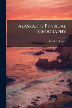 Alaska its Physical Geography