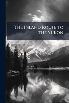 The Inland Route to the Yukon