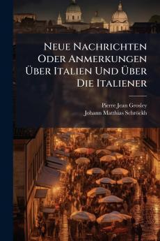 Neue Nachrichten Oder Anmerkungen Über Italien Und Über Die Italiener
