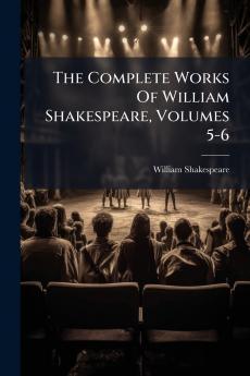 The Complete Works Of William Shakespeare Volumes 5-6