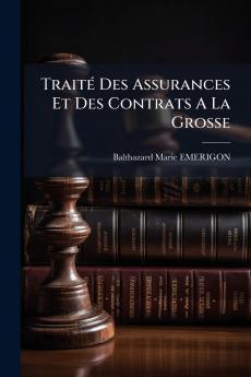 Traité Des Assurances Et Des Contrats A La Grosse