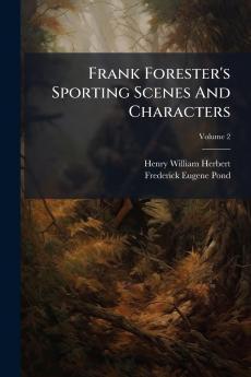 Frank Forester's Sporting Scenes And Characters
