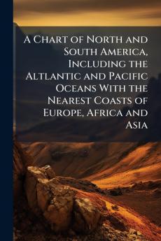A Chart of North and South America Including the Altlantic and Pacific Oceans With the Nearest Coasts of Europe Africa and Asia