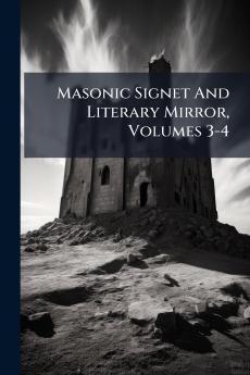 Masonic Signet And Literary Mirror Volumes 3-4