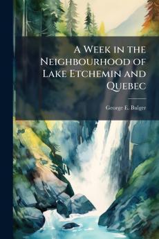 A Week in the Neighbourhood of Lake Etchemin and Quebec