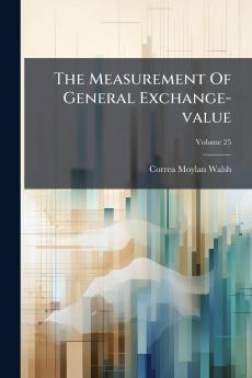 The Measurement Of General Exchange-value; Volume 25
